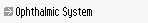 Ophthalmic System